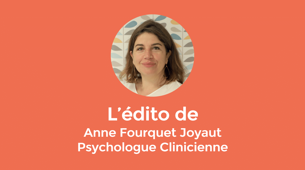 L’édito d’Anne Fourquet Joyaut, Psychologue Clinicienne